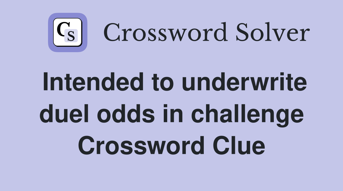 Intended to underwrite duel odds in challenge Crossword Clue Answers